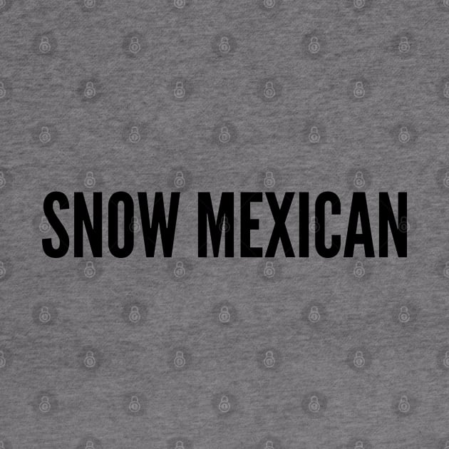 Funny Canadian Joke - Snow Mexican - Best Gifts For Canadians Funny Joke Statement Humor Slogan Parody by sillyslogans